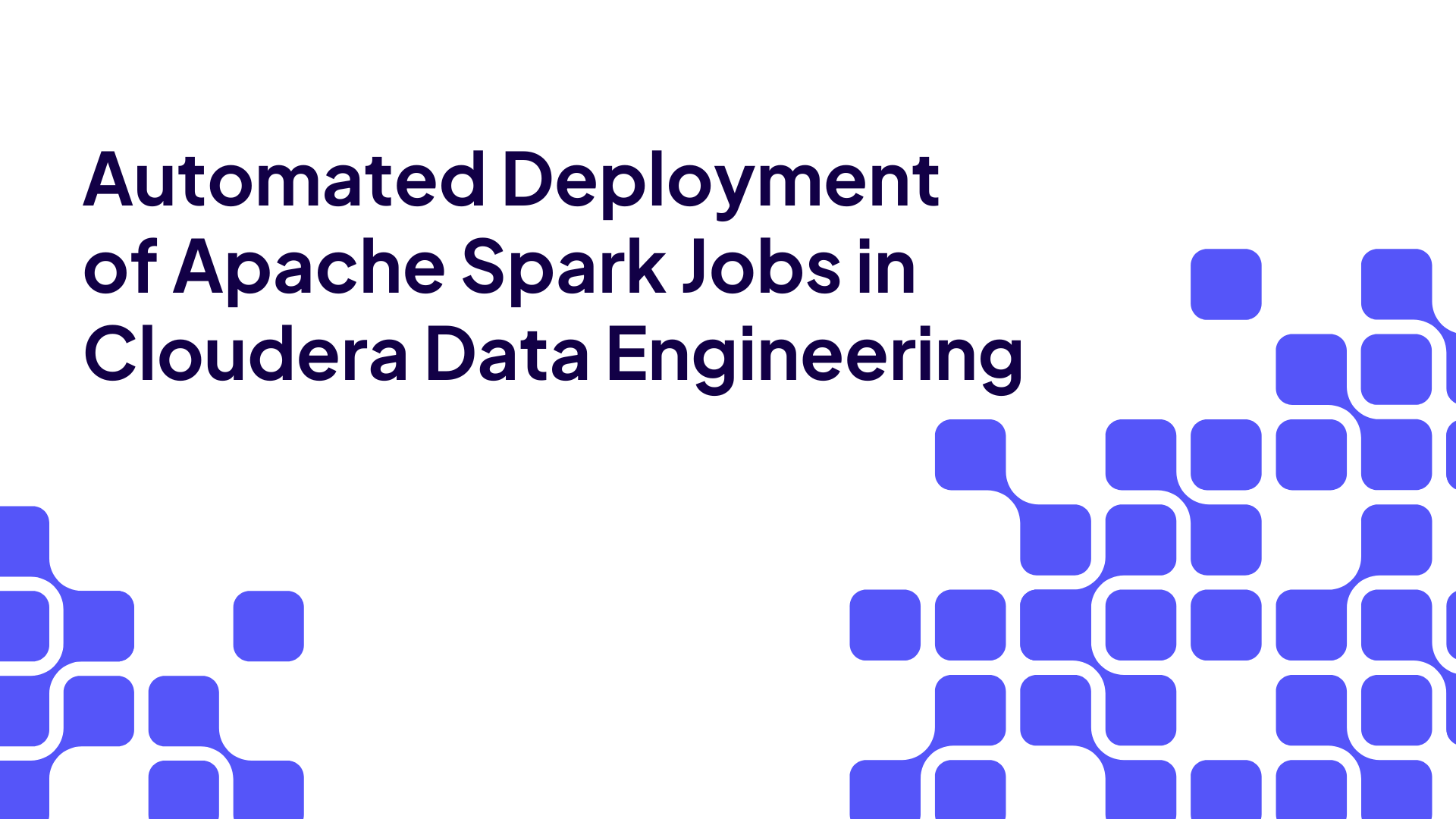 Automated Deployment of Apache Spark Jobs in Cloudera Data Engineering